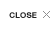 CLOSE